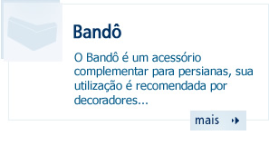 Bandô - O Bandô é um acessório complementar para persianas, sua utilização é recomendada por decoradores...