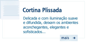 Cortina Plissada - Delicada e com iluminação suave e difundida, deixam os ambientes aconchegantes, elegantes e sofisticados...