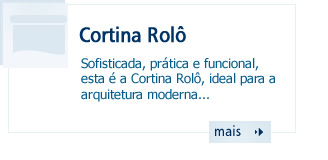 Cortina Rolô - Sofisticada, prática e funcional, esta é a Cortina Rolô, ideal para a arquitetura moderna...