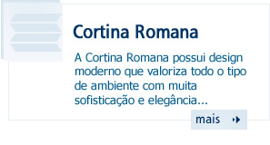 Cortina Romana - A Cortina Romana possui design moderno que valoriza todo o tipo de ambiente com muita sofisticação e elegância...